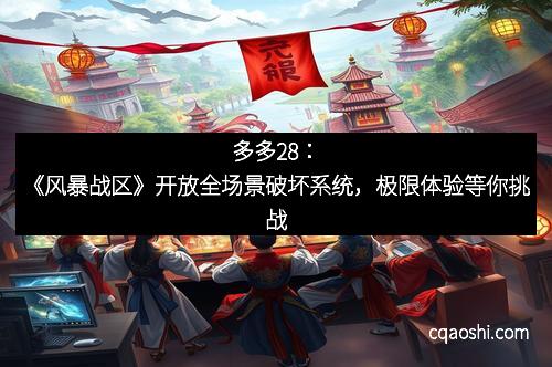 多多28：《风暴战区》开放全场景破坏系统，极限体验等你挑战